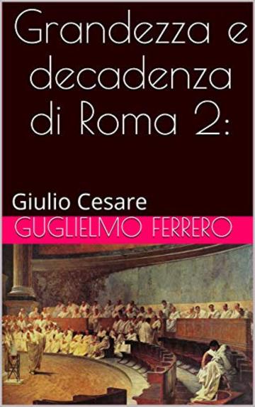 Grandezza e decadenza di Roma 2: Giulio Cesare